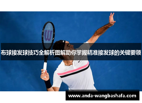 布球接发球技巧全解析图解助你掌握精准接发球的关键要领