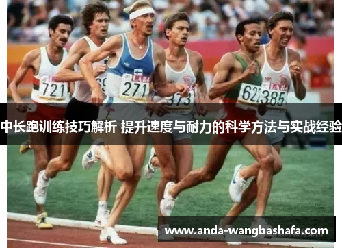 中长跑训练技巧解析 提升速度与耐力的科学方法与实战经验