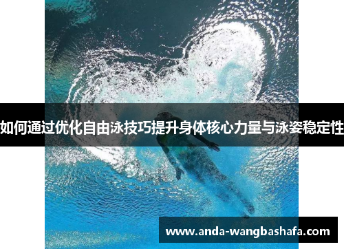如何通过优化自由泳技巧提升身体核心力量与泳姿稳定性