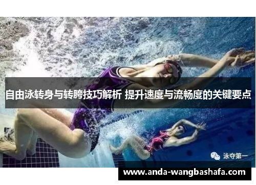 自由泳转身与转胯技巧解析 提升速度与流畅度的关键要点